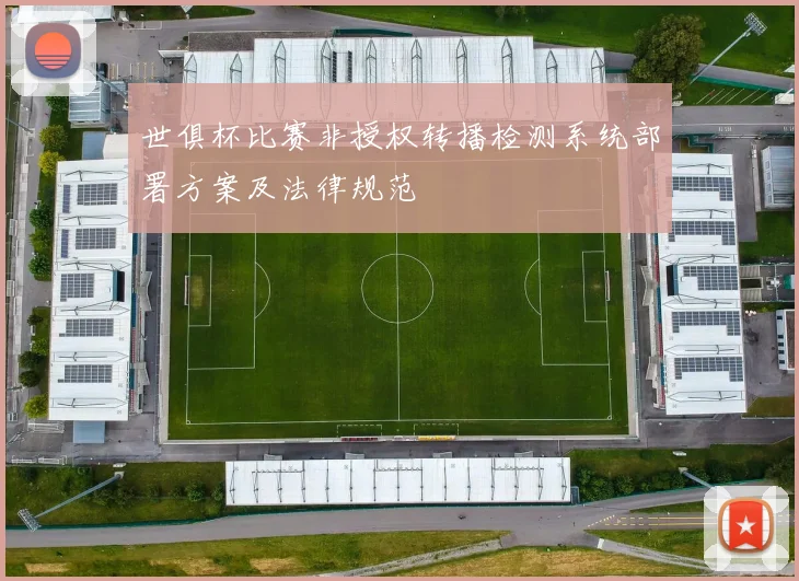 世俱杯比赛非授权转播检测系统部署方案及法律规范