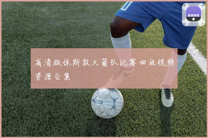 高清版休斯敦火箭队比赛回放视频资源合集